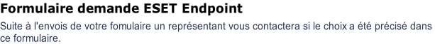 Formulaire demande ESET Endpoint Suite � l'envois de votre fomulaire un repr�sentant vous contactera si le choix a �t� pr�cis� dans  ce formulaire.
