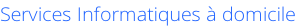 Services Informatiques à domicile